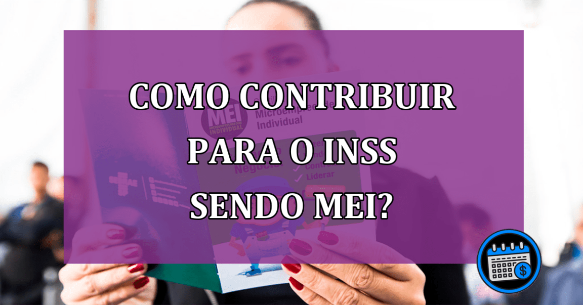 Como contribuir para o INSS sendo MEI? Veja o passo a passo!