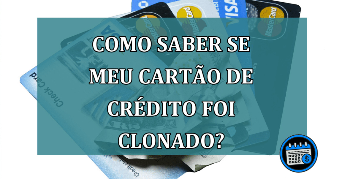 Como saber se meu cartao de credito foi clonado?