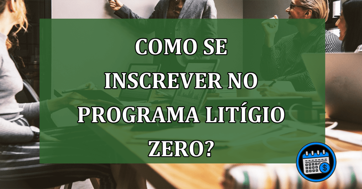 Como se inscrever no Programa Litígio Zero?