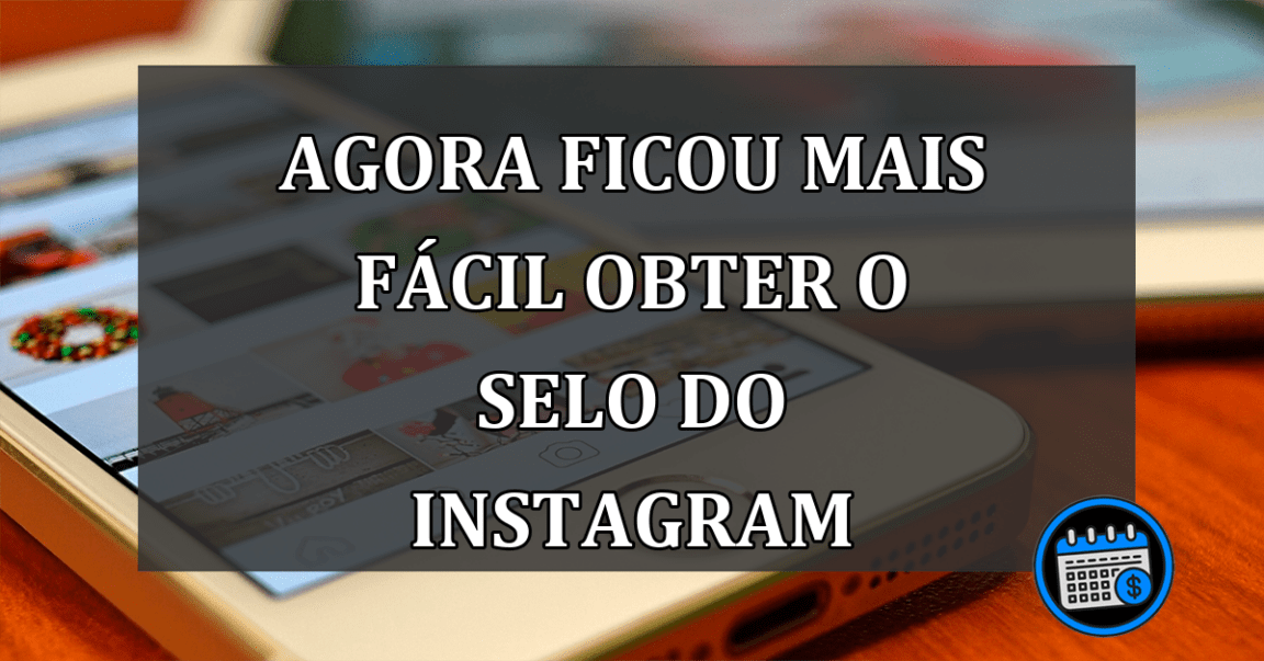 Confira Como Ficou Mais Fácil Obter o Selo De Verificação Do Instagram