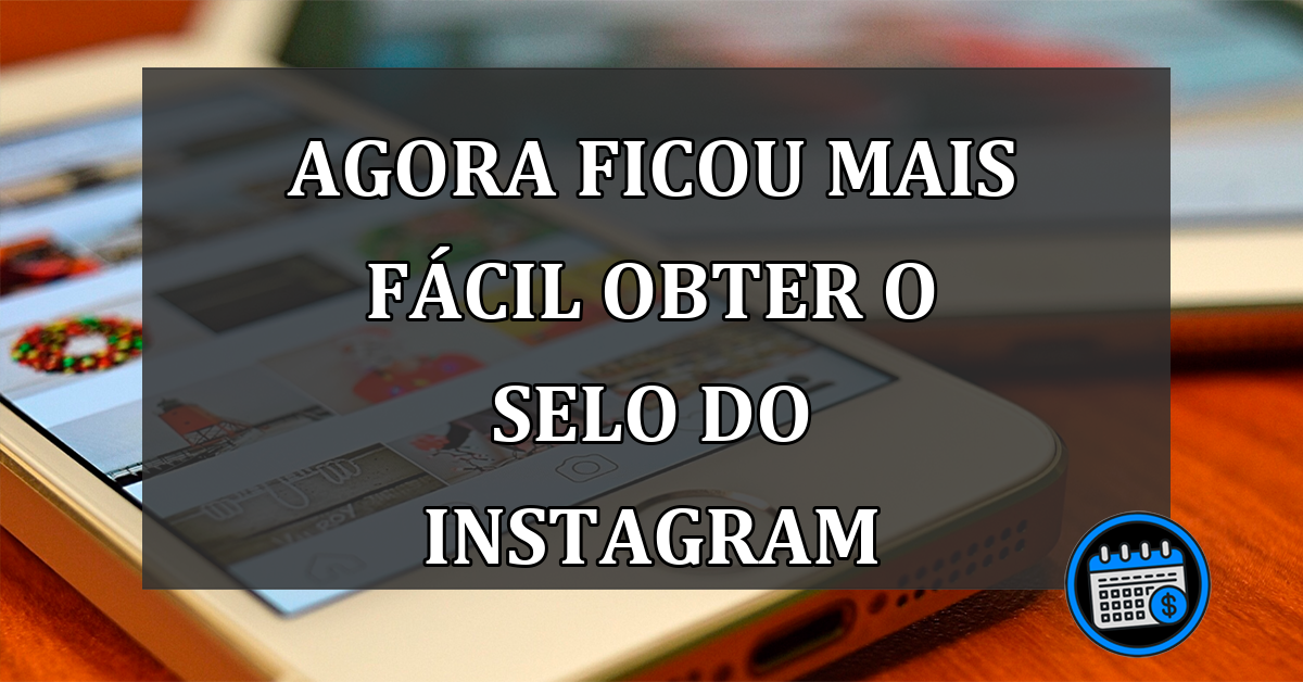 Confira Como Ficou Mais Fácil Obter o Selo De Verificação Do Instagram