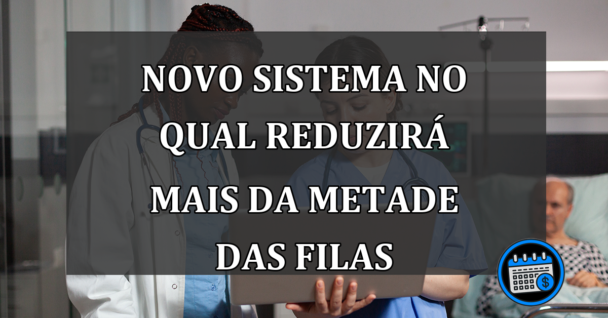 Confira O Novo Sistema No Qual Reduzirá Mais Da Metade Das FILAS Do SUS