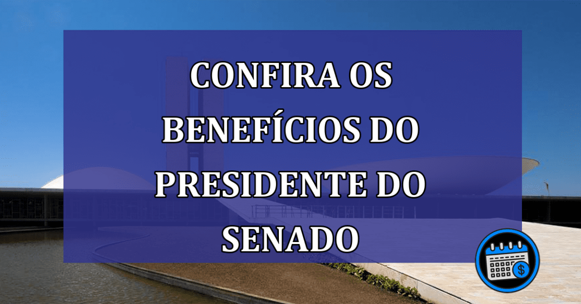 Eleição no Congresso: confira os benefícios que o presidente do Senado têm direito