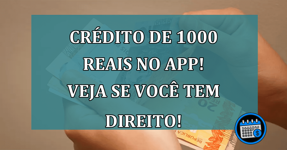 Crédito de 1000 reais no APP! Veja se você tem direito!