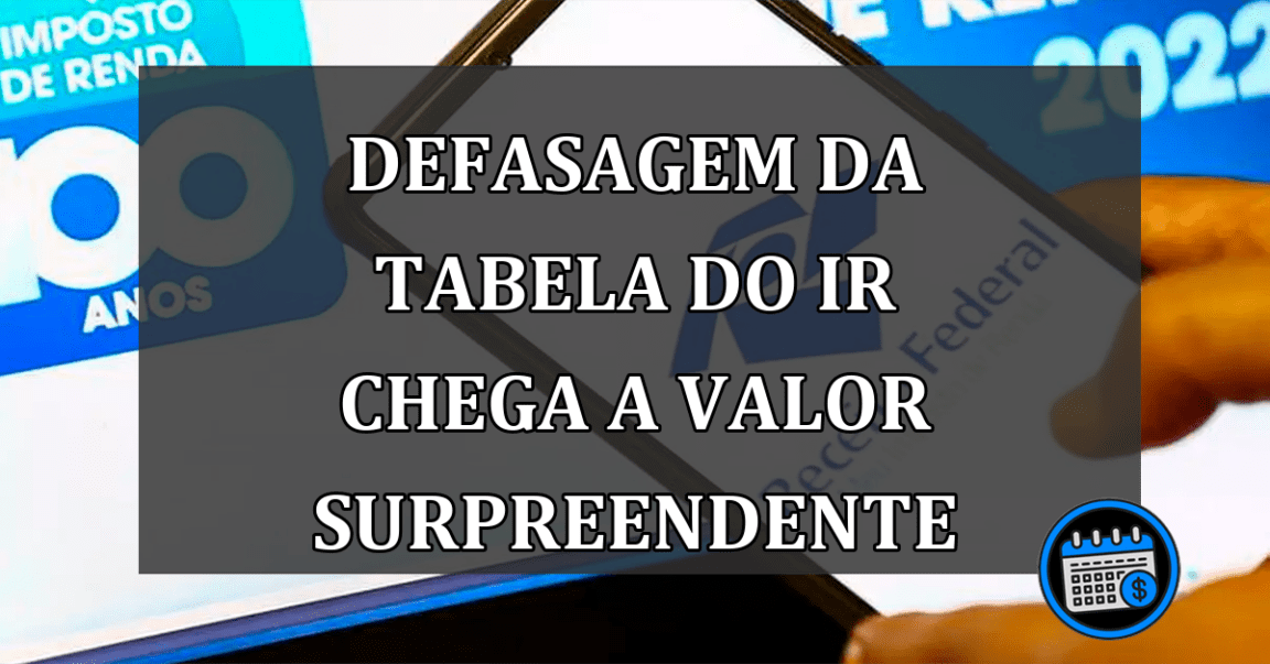 Defasagem Da Tabela Do IR Chega A Valor Surpreendente: Confira!