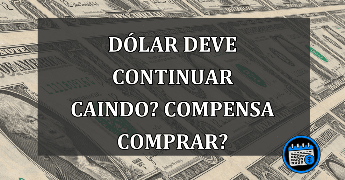 Dólar Deve Continuar Caindo? Compensa Comprar?