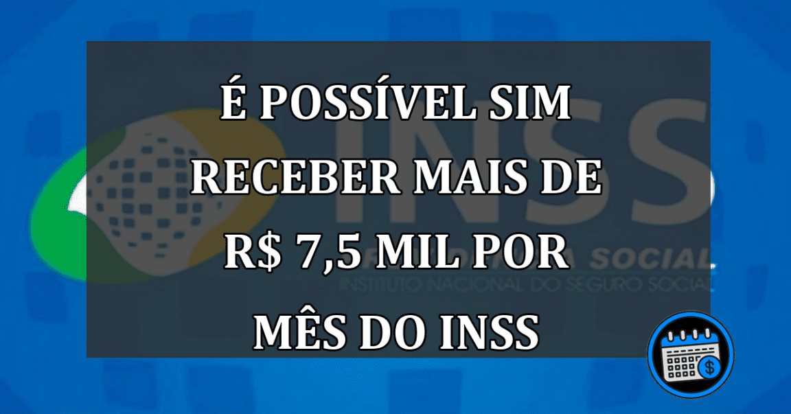 É Possível Sim Receber Mais De R$ 7,5 mil Por Mês Do INSS. Confira Como!