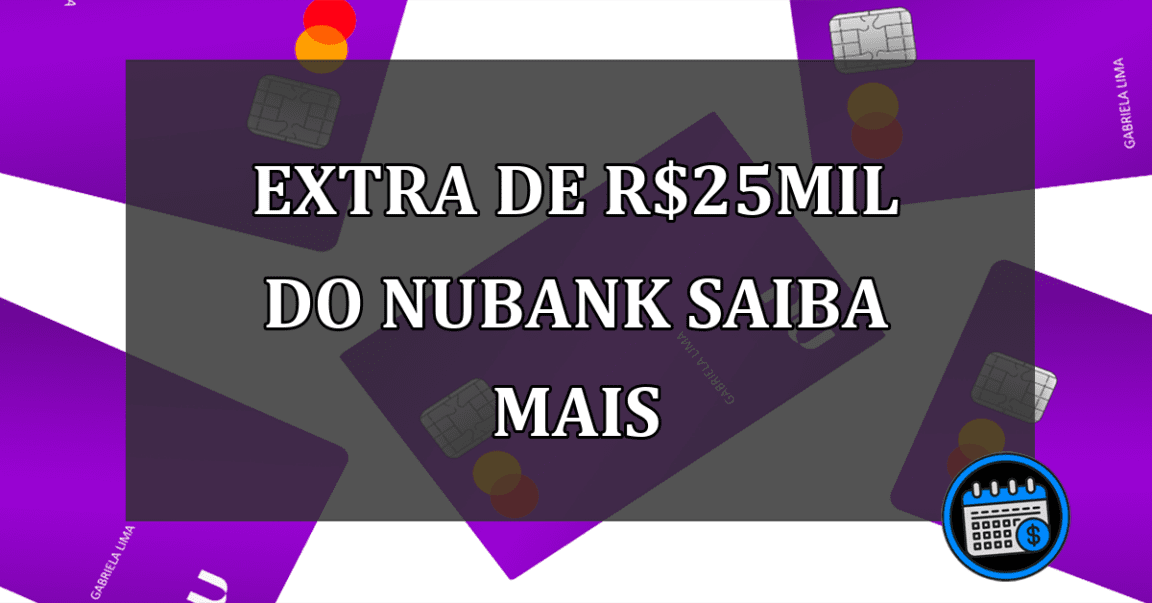 EXTRA DE r$25MIL DO NUBANK SAIBA MAIS