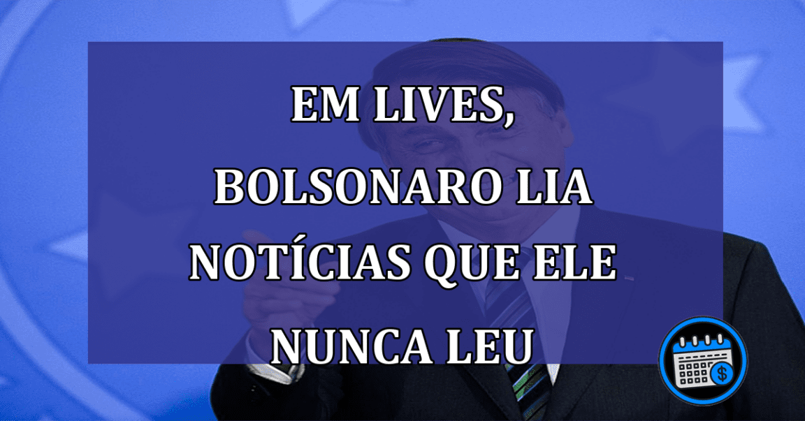 Em lives, Bolsonaro lia noticias que ele nunca leu