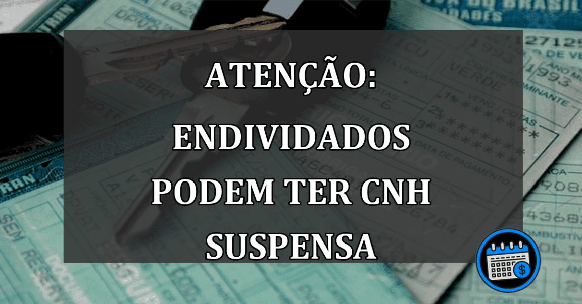 Endividados Podem ter CNH SUSPENSA. SFT Autoriza Apreensão Do Documento