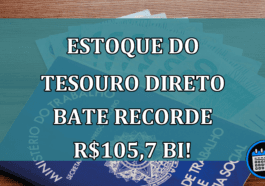 Estoque do Tesouro Direto bate Recorde R$105,7 bi!