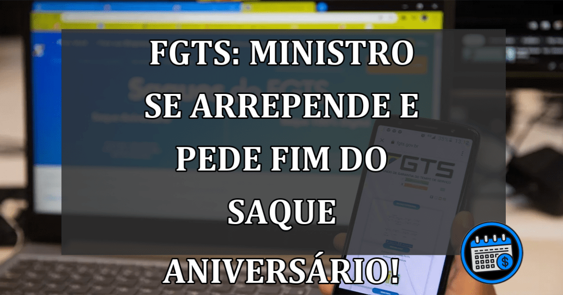 FGTS: Ministro se arrepende e pede fim do saque aniversário!