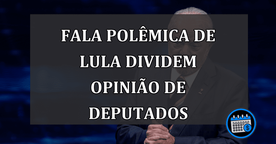 Fala Polêmica de Lula Dividem Opinião De Deputados.