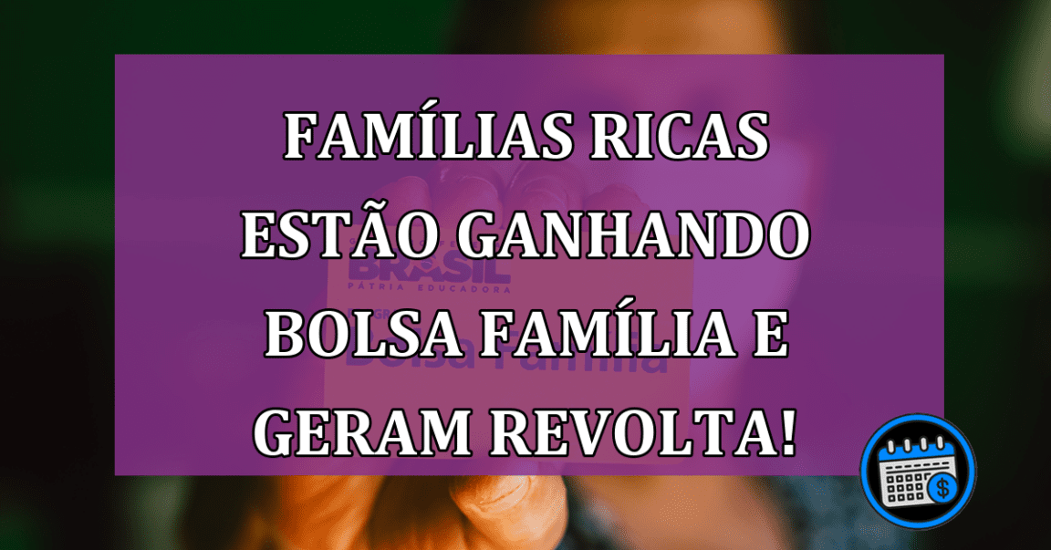 Famílias ricas estão ganhando Bolsa Família e geram revolta!