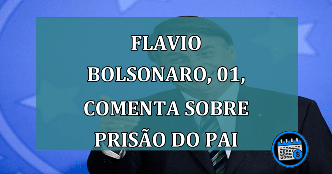 Flavio Bolsonaro, 01, comenta sobre prisao do pai