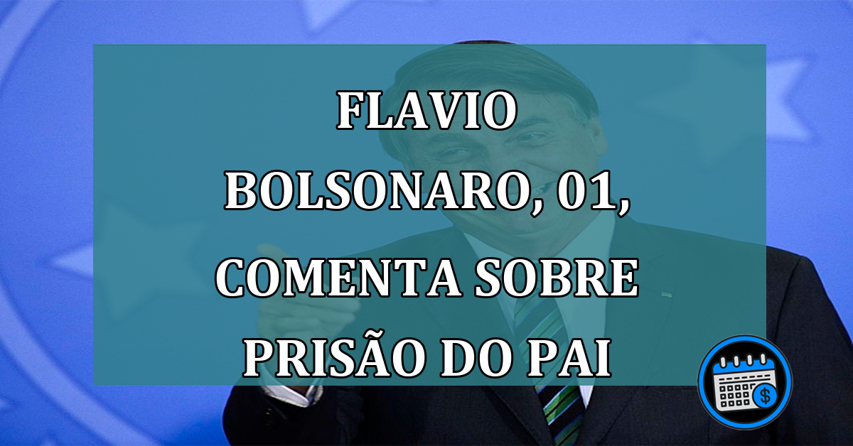 Flavio Bolsonaro, 01, comenta sobre prisao do pai