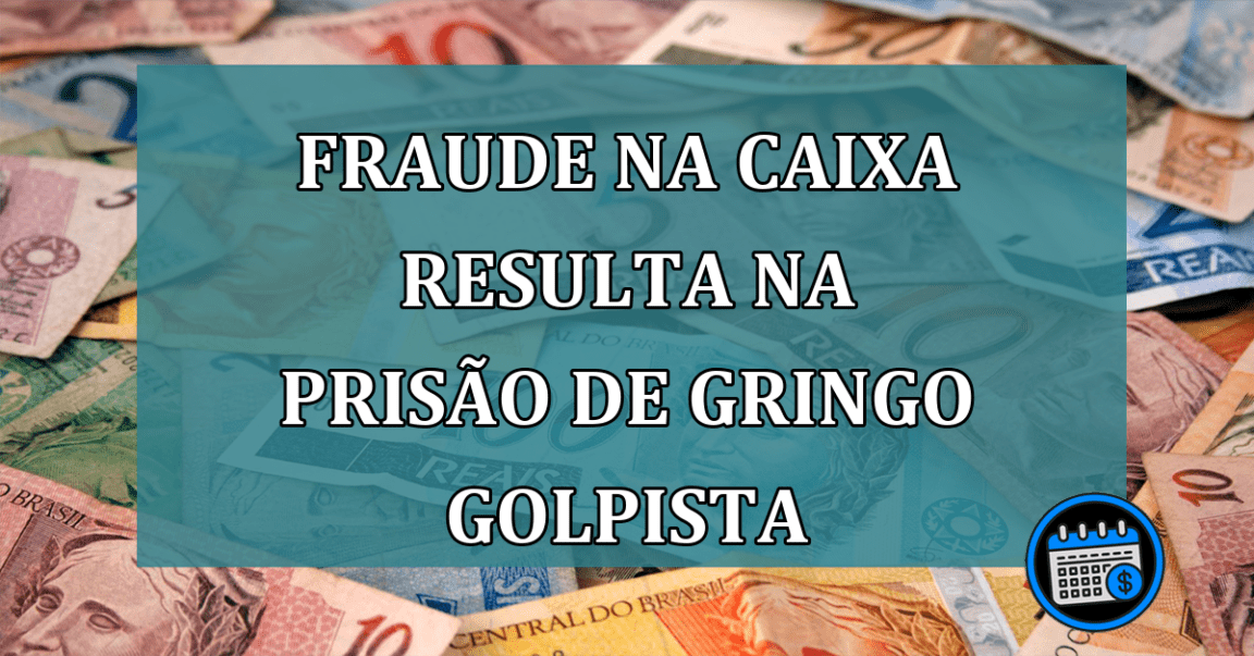 Fraude na Caixa resulta na prisão de gringo golpista