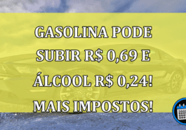 Gasolina pode subir R$ 0,69 e álcool R$ 0,24! Mais Impostos!