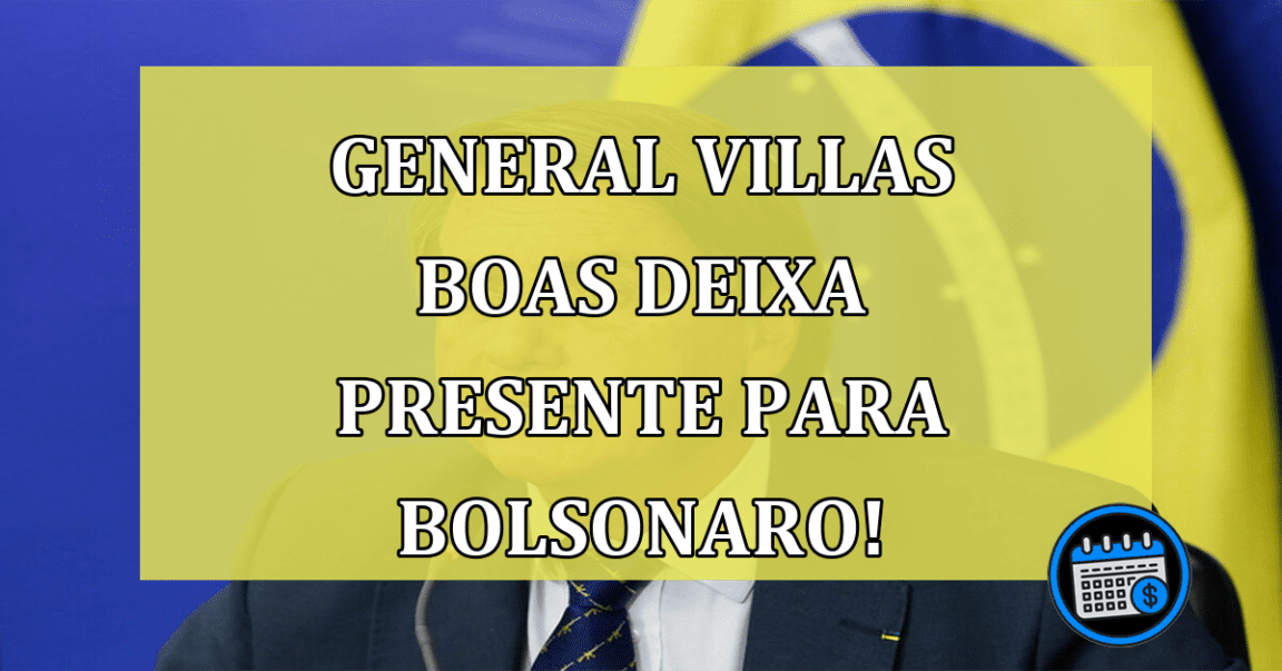 General Villas Boas deixa presente para Bolsonaro!