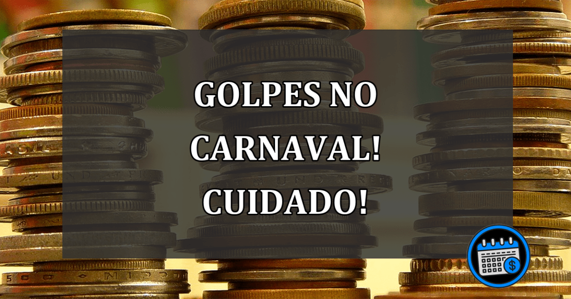 Golpes no Carnaval! Cuidado!