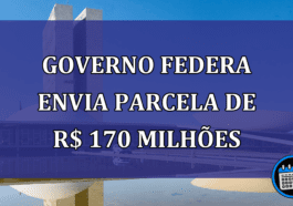 Governo Federa envia parcela de R$ 170 milhoes