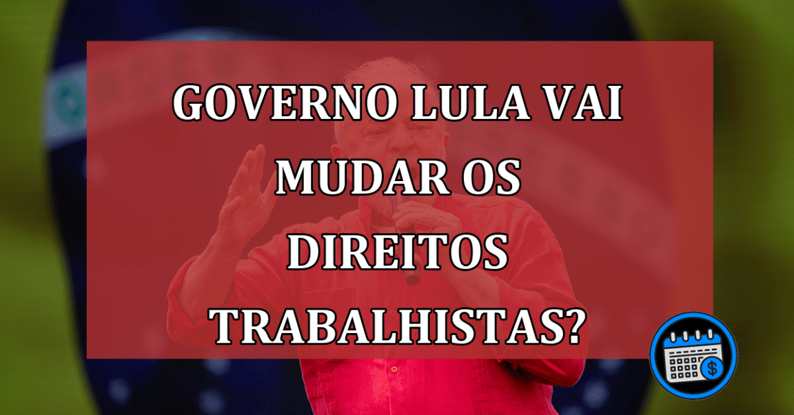 Governo Lula vai mudar os direitos trabalhistas?