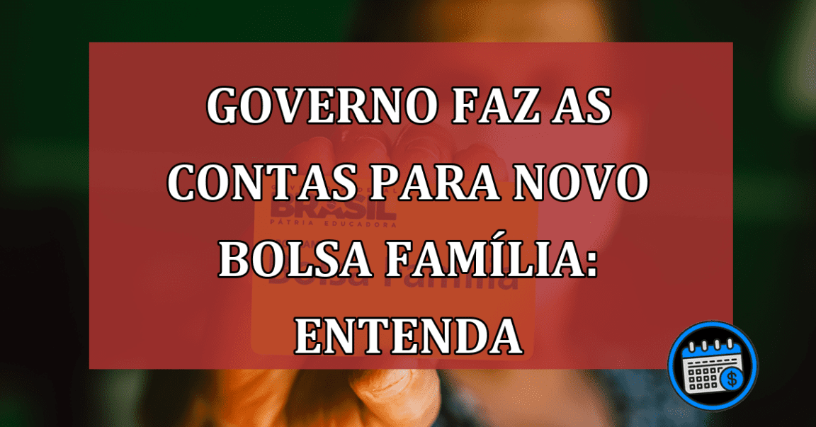 governo acelera as contas do orçamento para o nova fase do Bolsa Família