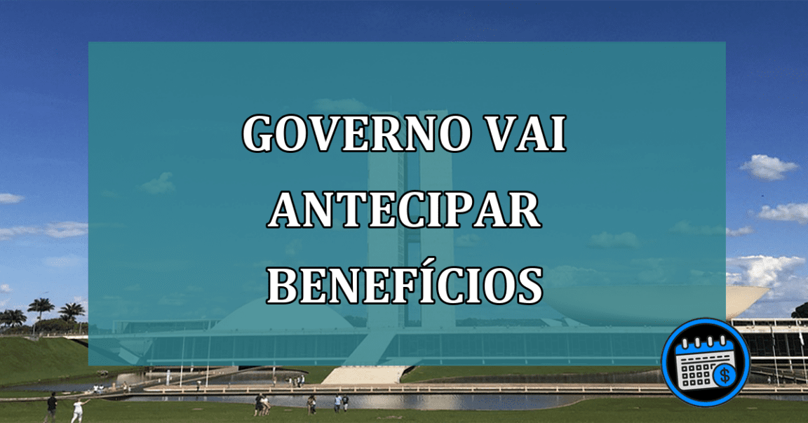 Governo vai antecipar beneficios