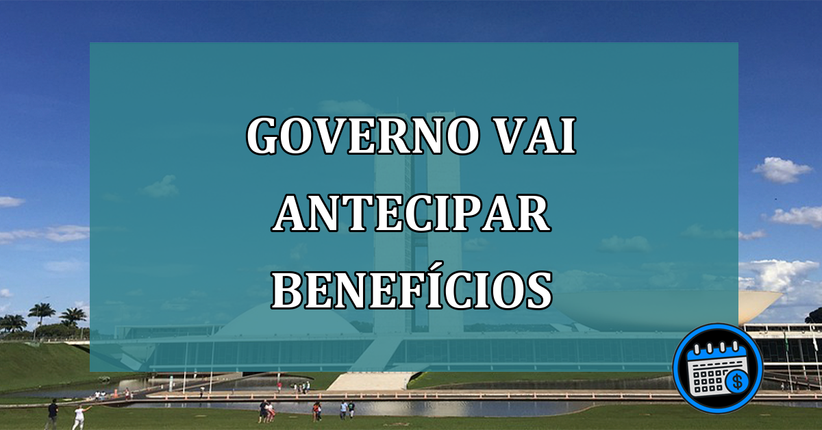 Governo vai antecipar beneficios