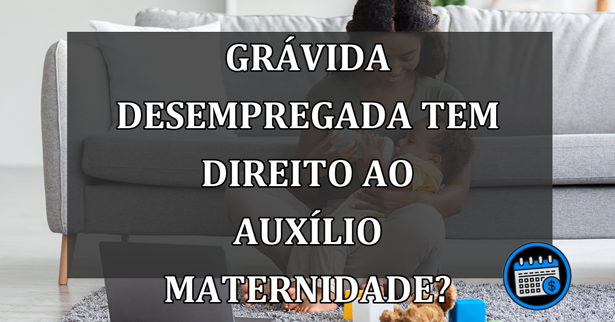 Como as mães desempregadas podem receber o auxílio maternidade?