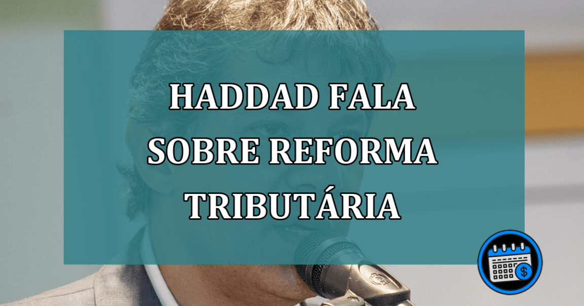 Haddad fala sobre Reforma Tributaria