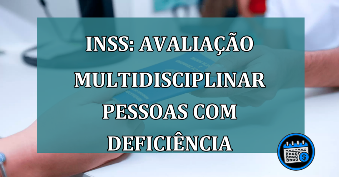 INSS: avaliacao multidisciplinar pessoas com deficiencia