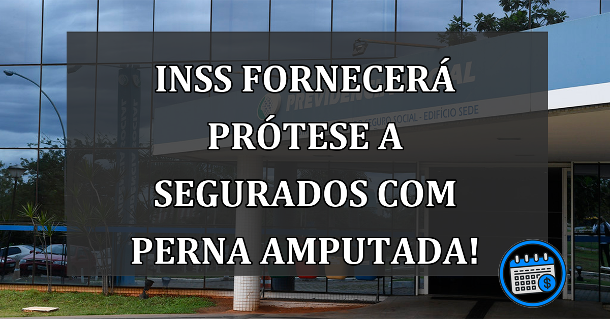 INSS fornecerá PRÓTESE a segurados com perna amputada!