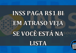 INSS paga r$1 BI EM ATRASO VEJA SE VOCÊ ESTÁ NA LISTA