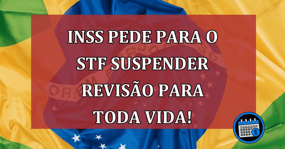 INSS pede para o STF suspender revisão para toda vida!