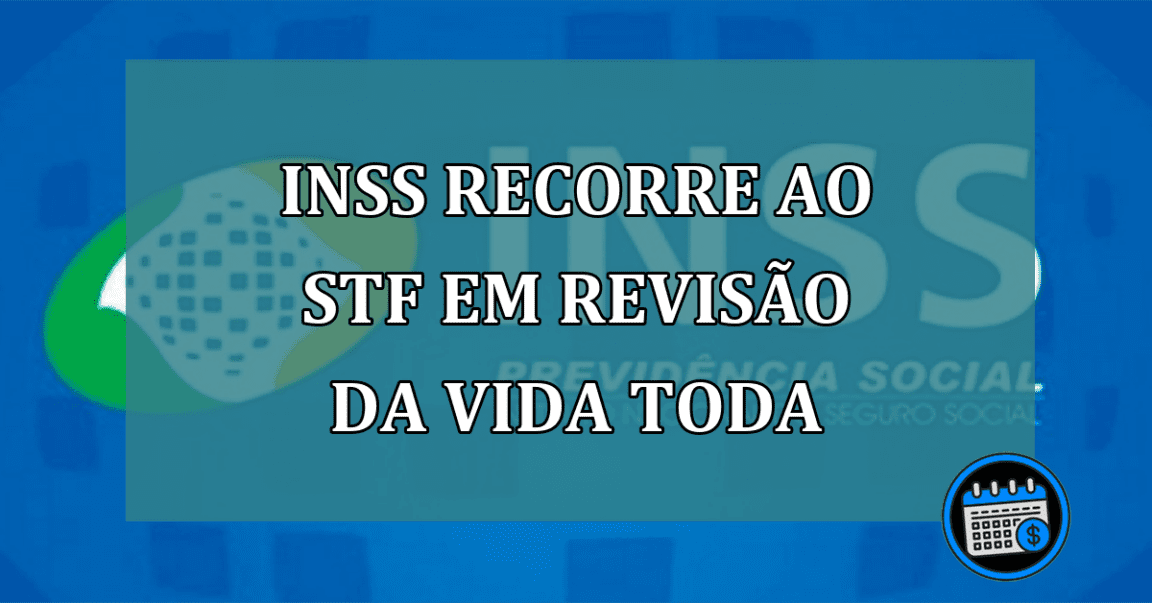 INSS recorre ao STF em revisao da vida toda