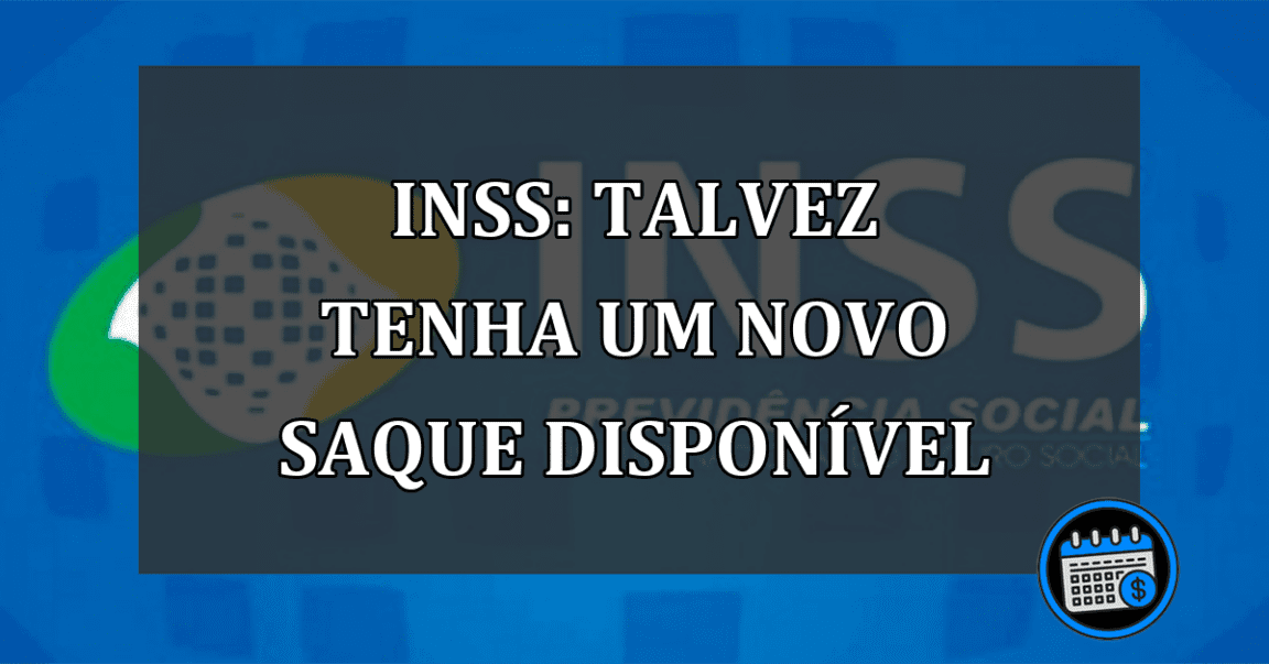 INSS: Talvez Tenha Um Novo Saque Disponível.