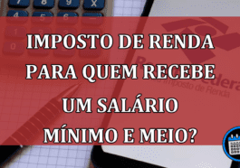 Com um salário mínimo e meio preciso declarar Imposto de Renda?