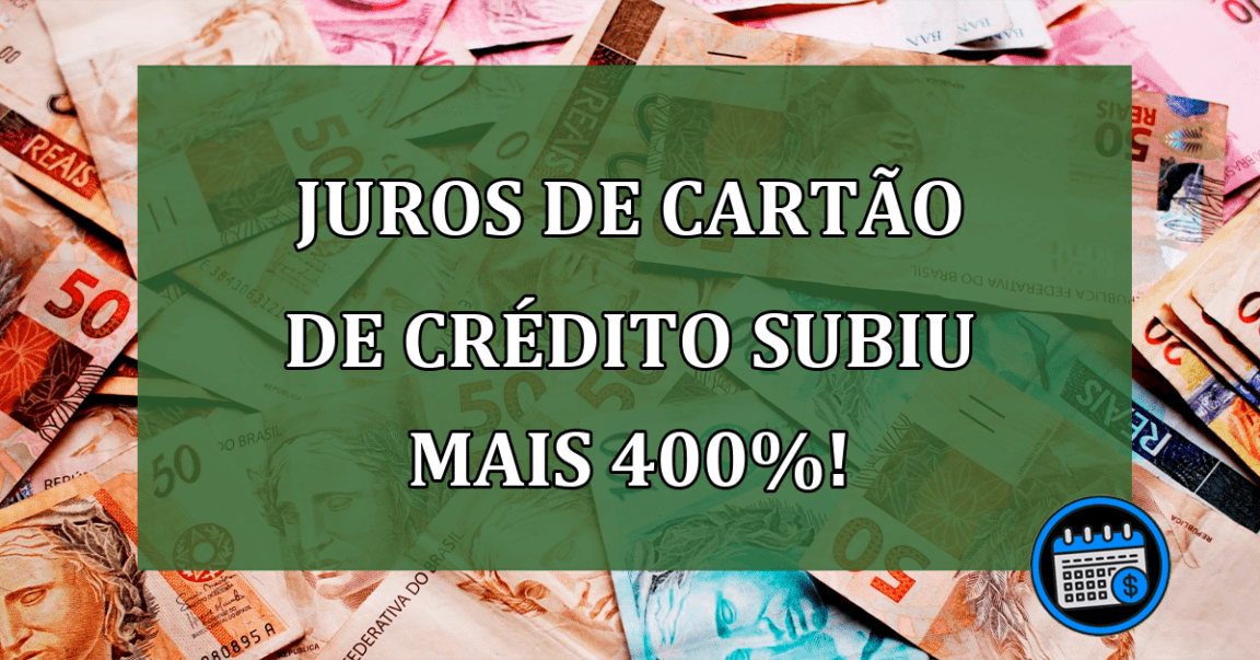 Juros de Cartão de Crédito subiu mais 400%!