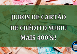 Juros de Cartão de Crédito subiu mais 400%!