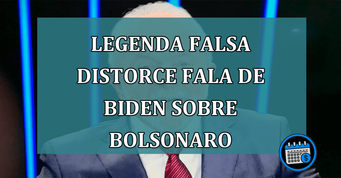 Legenda falsa distorce fala de Biden sobre Bolsonaro