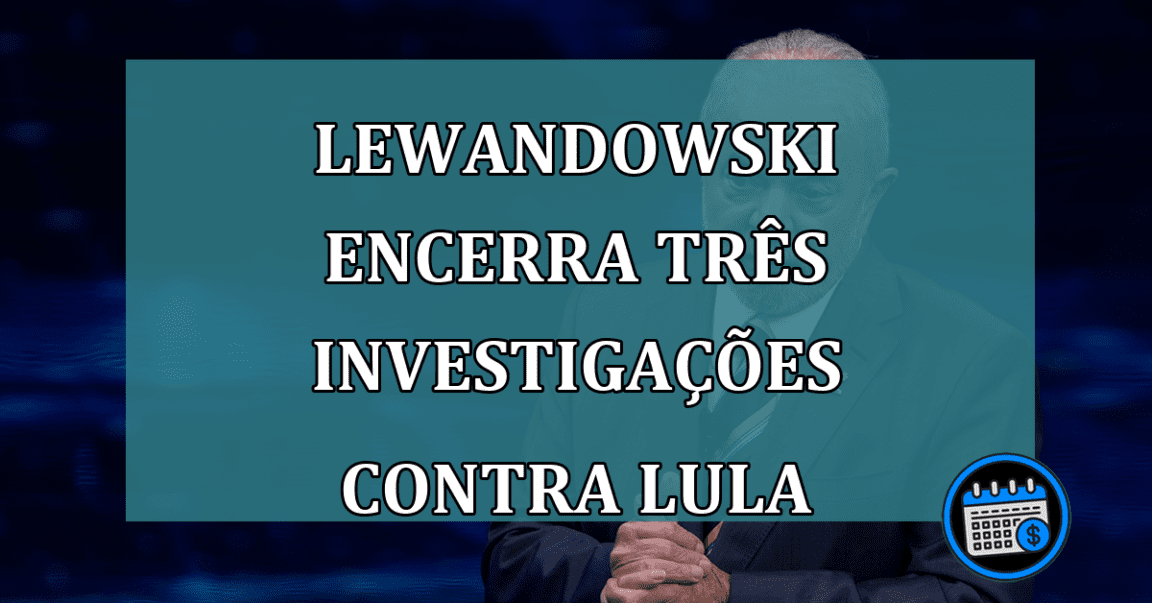 Lewandowski encerra tres investigacoes contra Lula