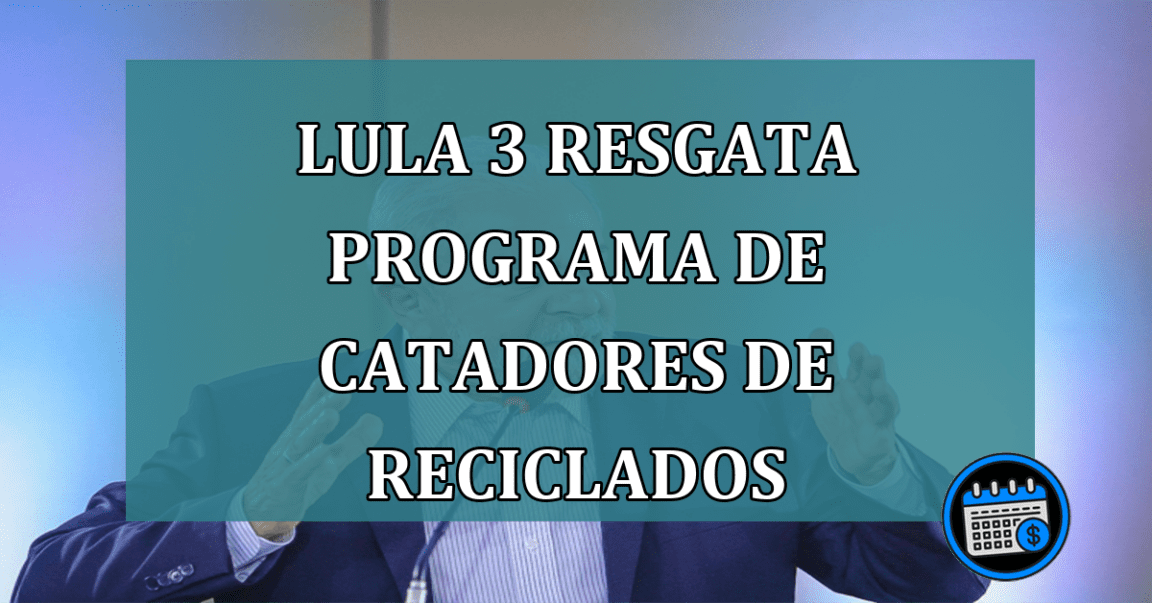 Lula 3 resgata programa de catadores de reciclados