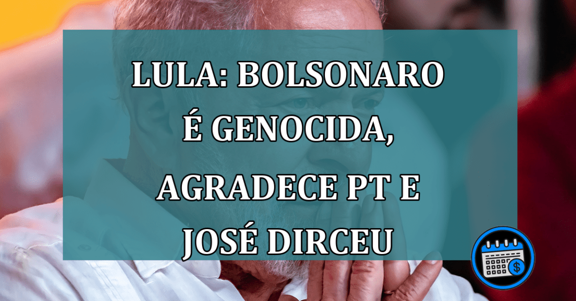 Lula: Bolsonaro e genocida, agradece PT e Jose Dirceu