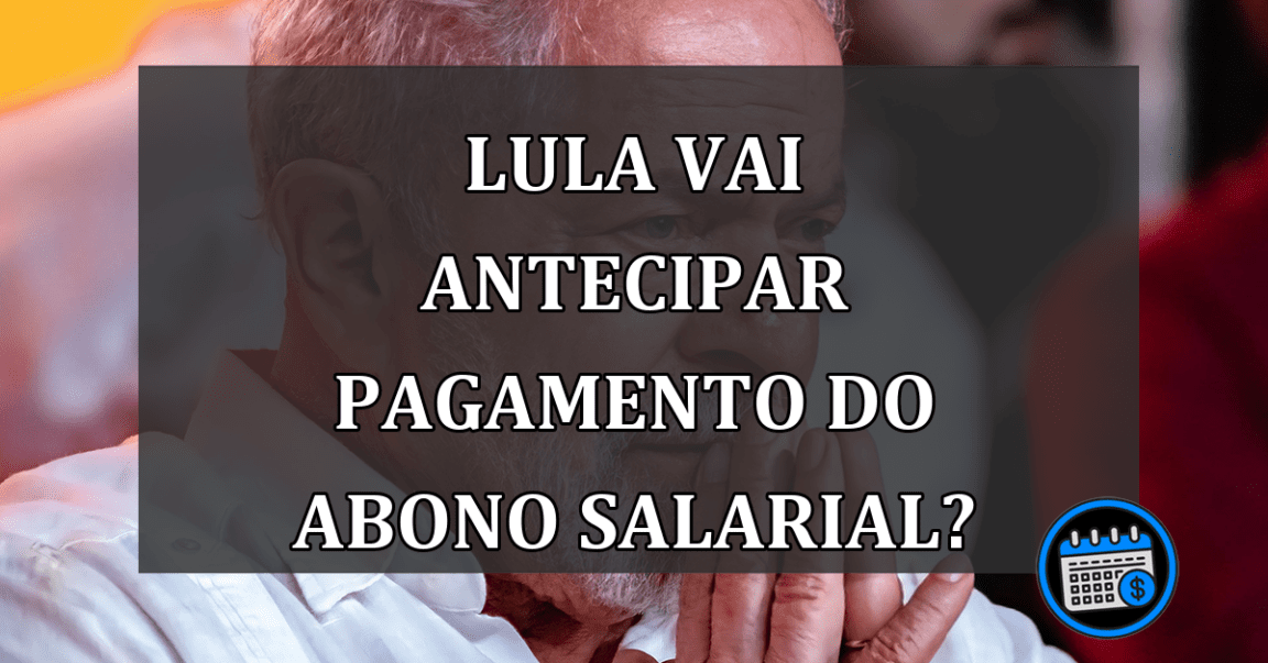 Lula Vai ANTECIPAR Pagamento Do Abono Salarial? Confira.