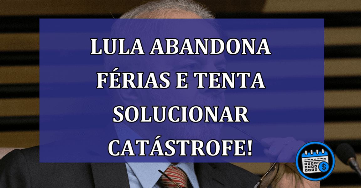 Lula abandona férias e tenta solucionar catástrofe!