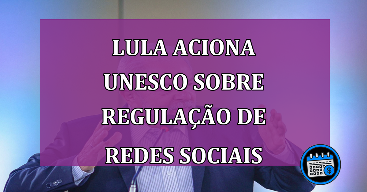 Lula aciona Unesco sobre regulação de redes sociais