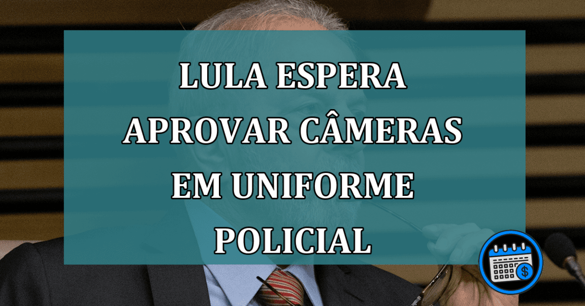 Lula espera aprovar cameras em uniforme policial