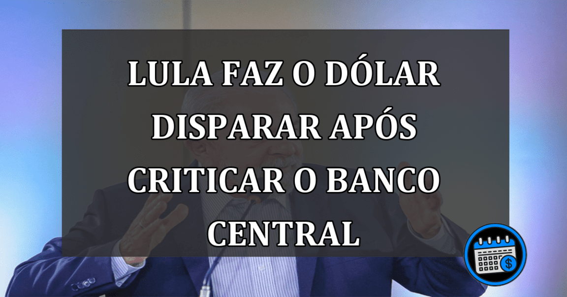 Lula faz o dólar disparar após criticar o Banco Central!