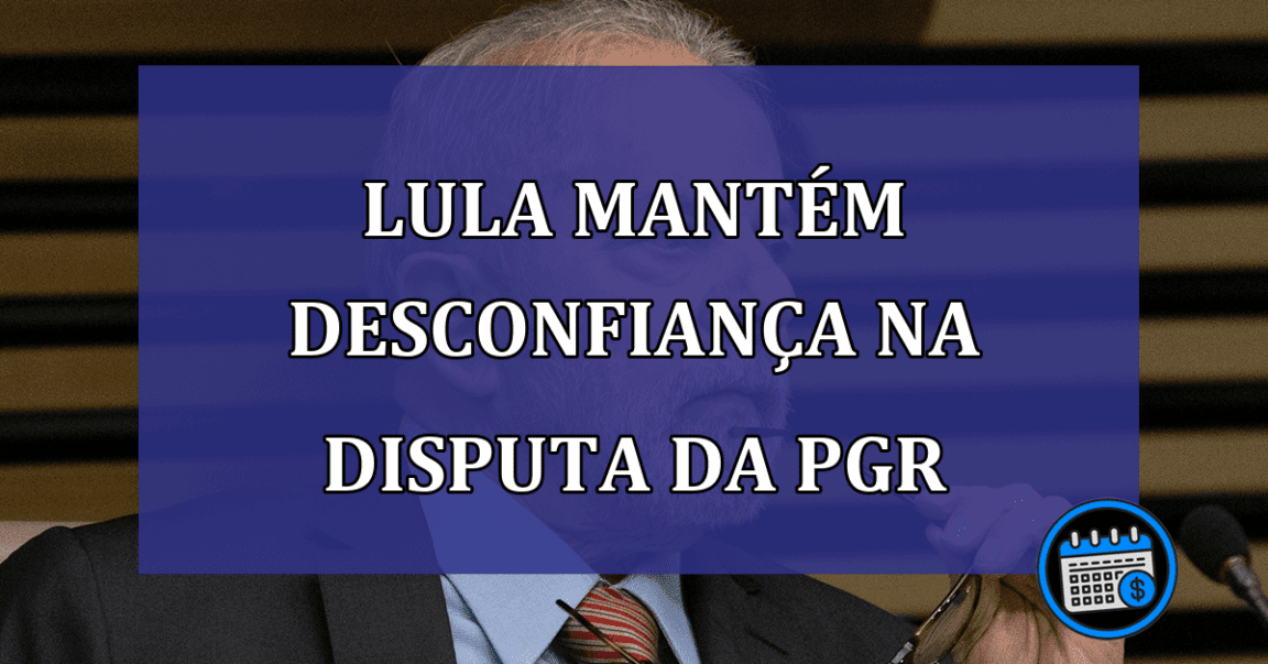 Lula mantém estratégia da desconfiança em disputa da PGR